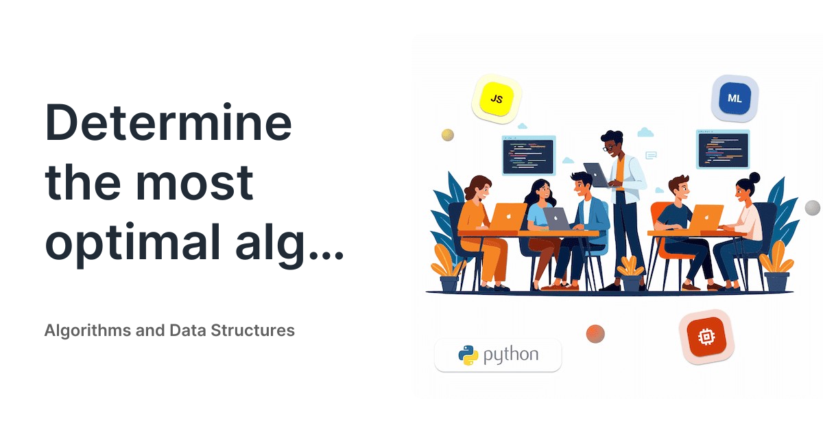 Determine the most optimal algorithm - Algorithms and Data Structures